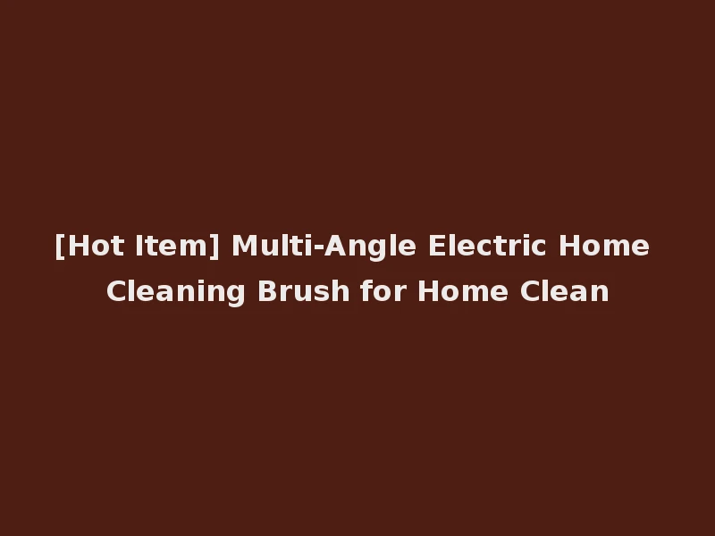 [Hot Item] Multi-Angle Electric Home Cleaning Brush for Home Clean