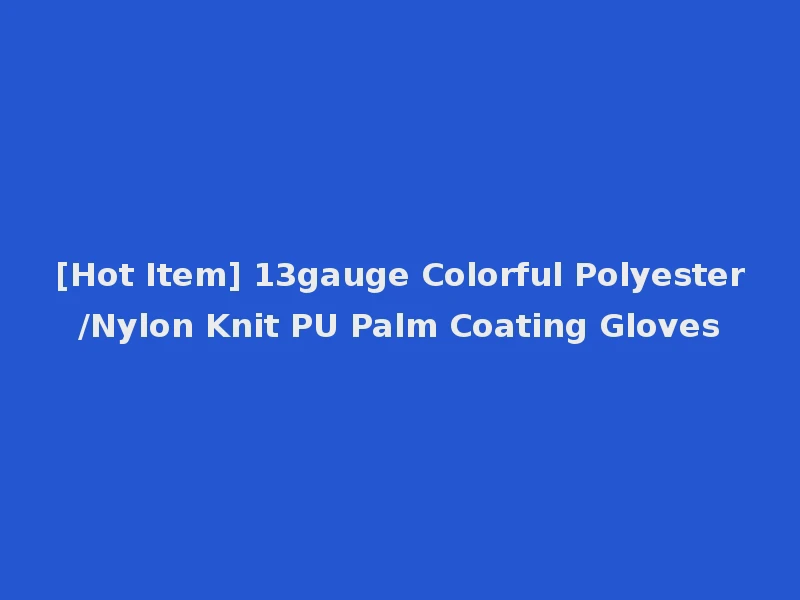 [Hot Item] 13gauge Colorful Polyester/Nylon Knit PU Palm Coating Gloves