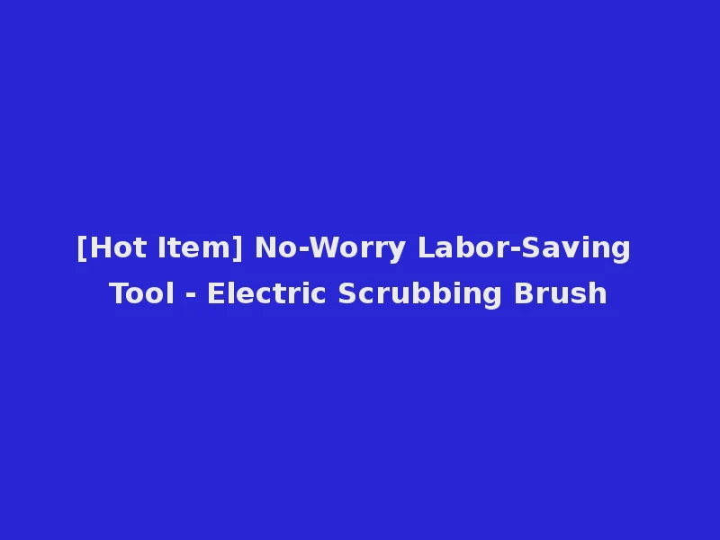 [Hot Item] No-Worry Labor-Saving Tool - Electric Scrubbing Brush
