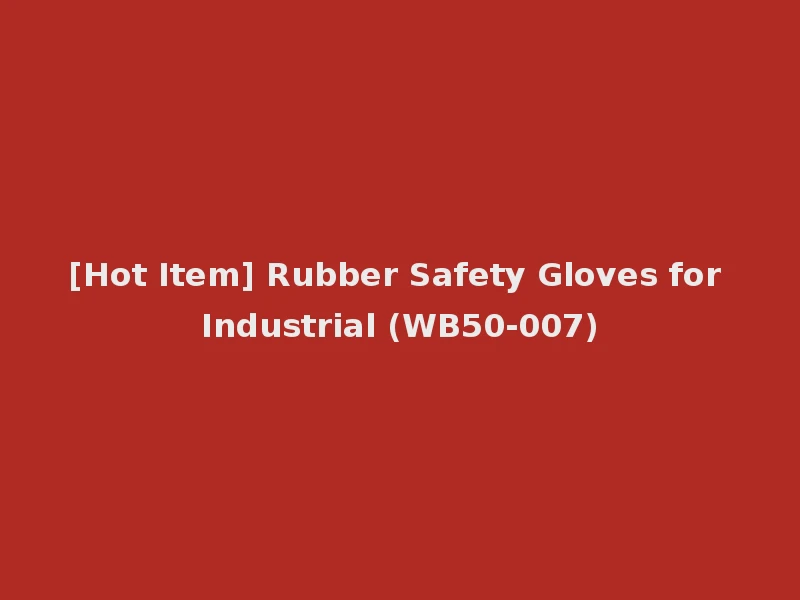 [Hot Item] Rubber Safety Gloves for Industrial (WB50-007)