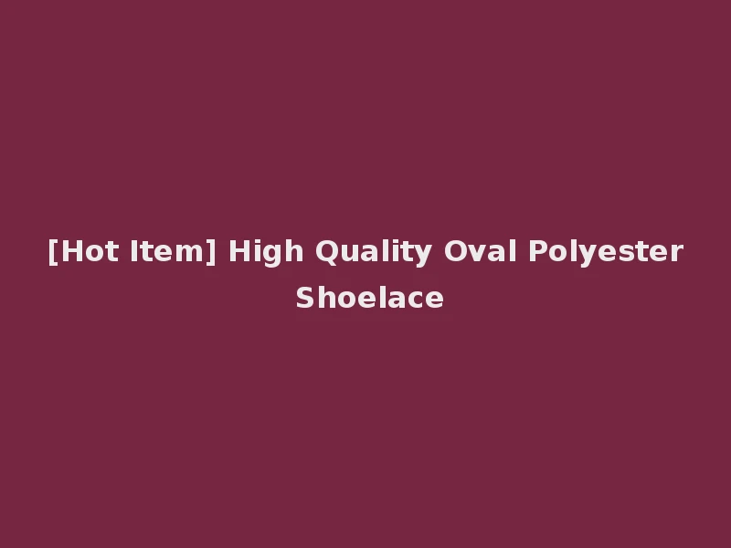 [Hot Item] High Quality Oval Polyester Shoelace