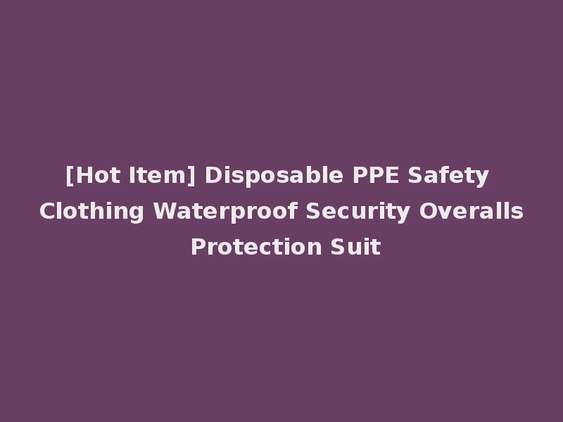 [Hot Item] Disposable PPE Safety Clothing Waterproof Security Overalls Protection Suit