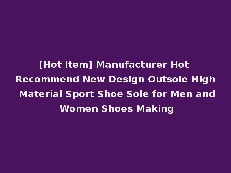 [Hot Item] Manufacturer Hot Recommend New Design Outsole High Material Sport Shoe Sole for Men and Women Shoes Making