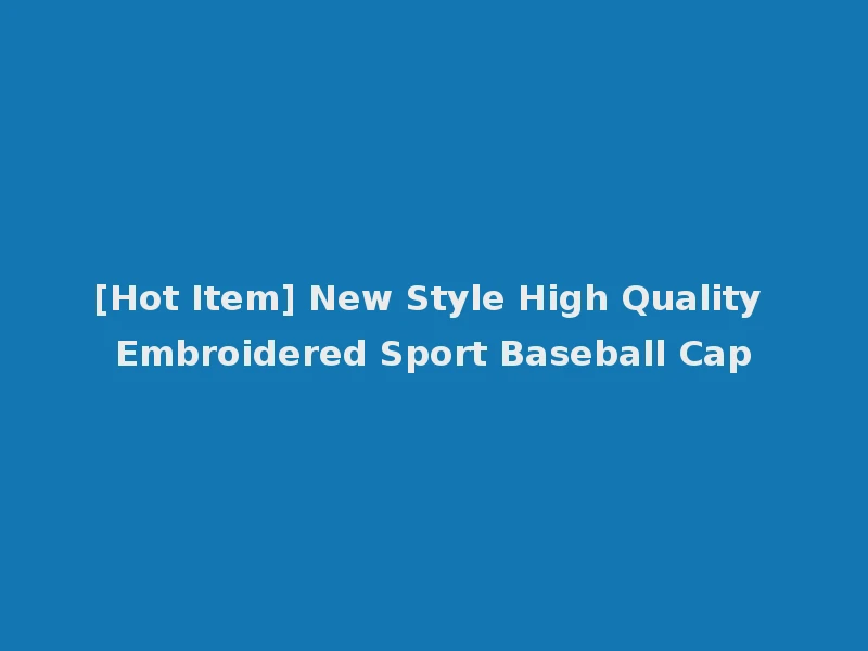 [Hot Item] New Style High Quality Embroidered Sport Baseball Cap