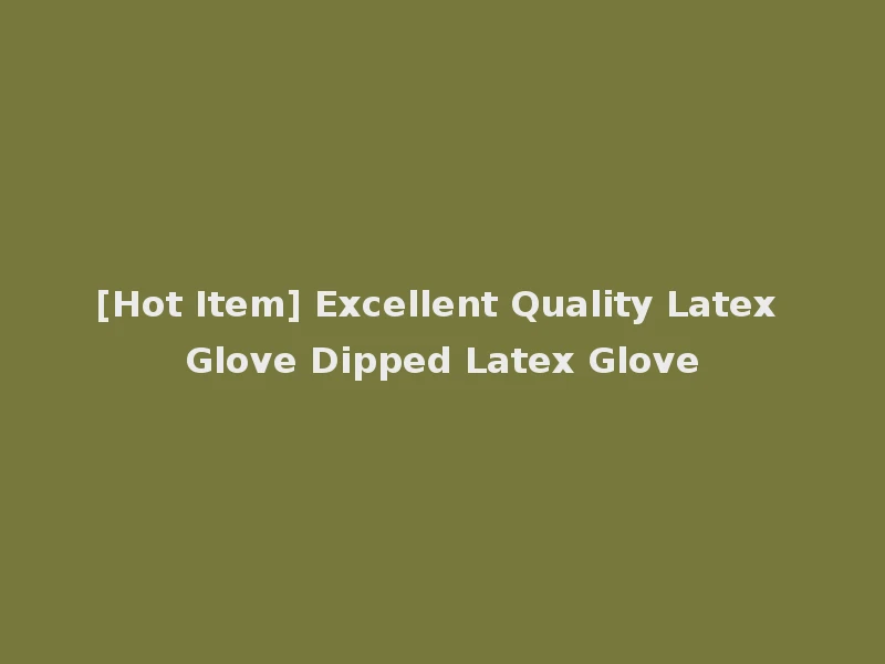 [Hot Item] Excellent Quality Latex Glove Dipped Latex Glove