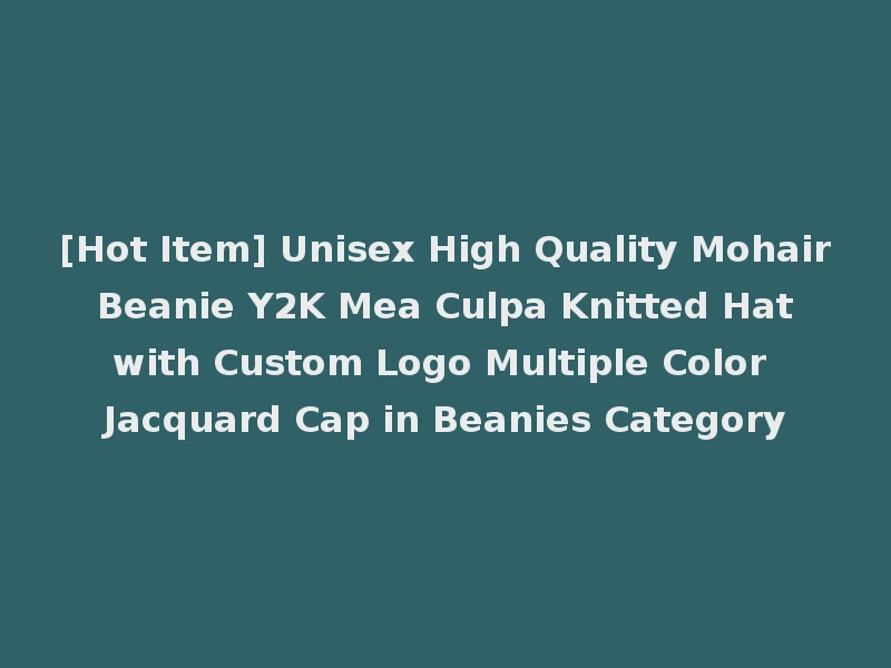 [Hot Item] Unisex High Quality Mohair Beanie Y2K Mea Culpa Knitted Hat with Custom Logo Multiple Color Jacquard Cap in Beanies Category