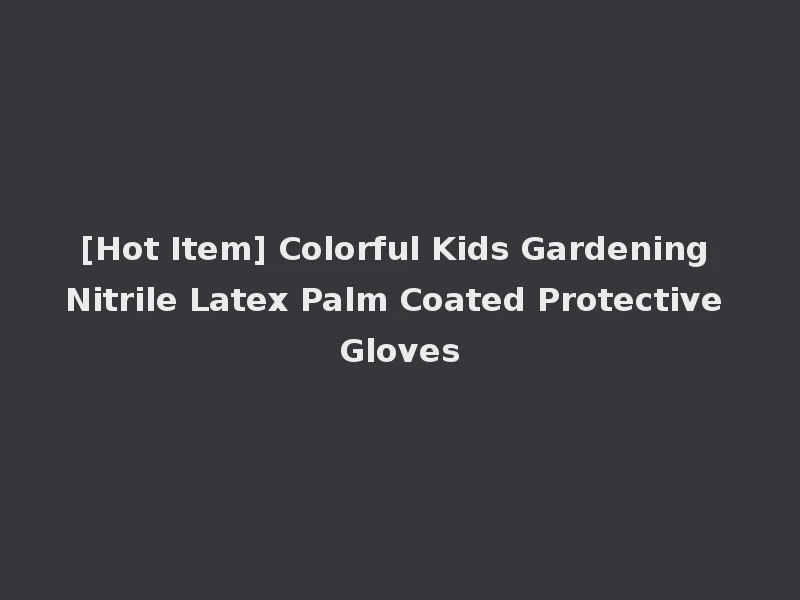 [Hot Item] Colorful Kids Gardening Nitrile Latex Palm Coated Protective Gloves