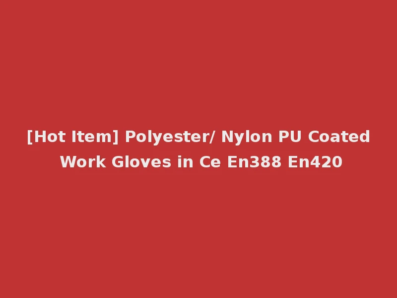 [Hot Item] Polyester/ Nylon PU Coated Work Gloves in Ce En388 En420