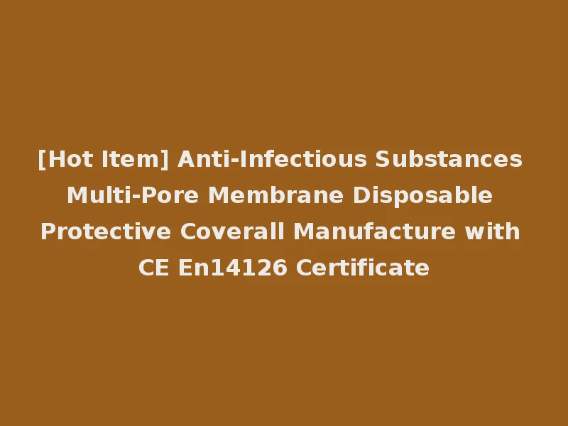 [Hot Item] Anti-Infectious Substances Multi-Pore Membrane Disposable Protective Coverall Manufacture with CE En14126 Certificate