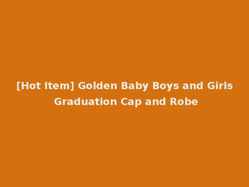 [Hot Item] Golden Baby Boys and Girls Graduation Cap and Robe