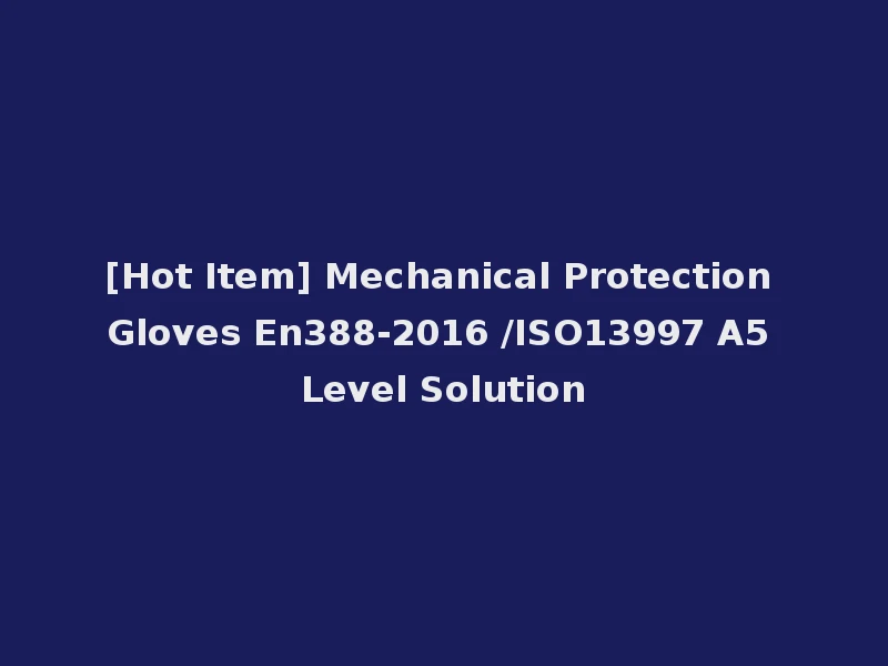 [Hot Item] Mechanical Protection Gloves En388-2016 /ISO13997 A5 Level Solution