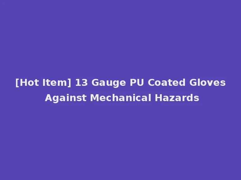 [Hot Item] 13 Gauge PU Coated Gloves Against Mechanical Hazards