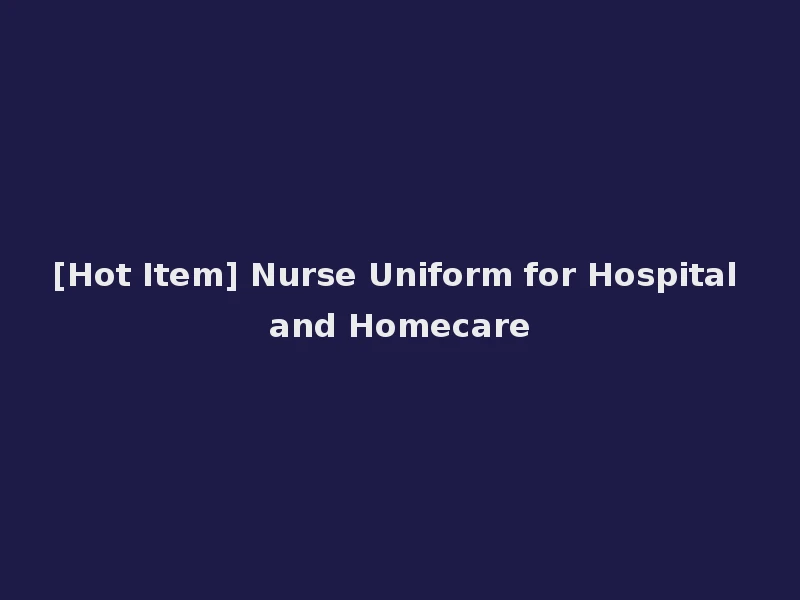 [Hot Item] Nurse Uniform for Hospital and Homecare