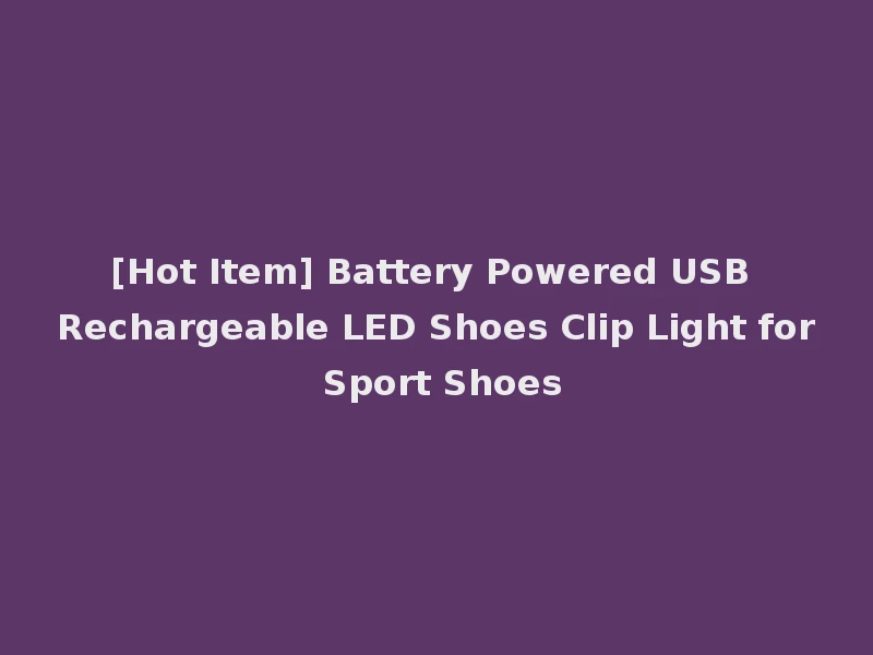 [Hot Item] Battery Powered USB Rechargeable LED Shoes Clip Light for Sport Shoes