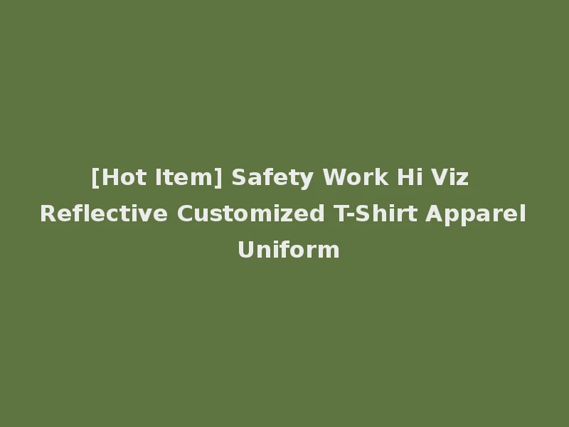 [Hot Item] Safety Work Hi Viz Reflective Customized T-Shirt Apparel Uniform