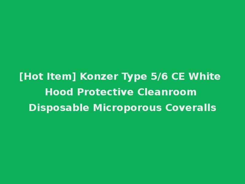 [Hot Item] Konzer Type 5/6 CE White Hood Protective Cleanroom Disposable Microporous Coveralls