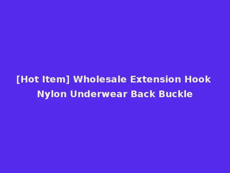 [Hot Item] Wholesale Extension Hook Nylon Underwear Back Buckle