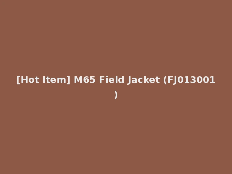 [Hot Item] M65 Field Jacket (FJ013001)