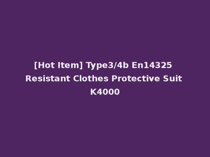 [Hot Item] Type3/4b En14325 Resistant Clothes Protective Suit K4000
