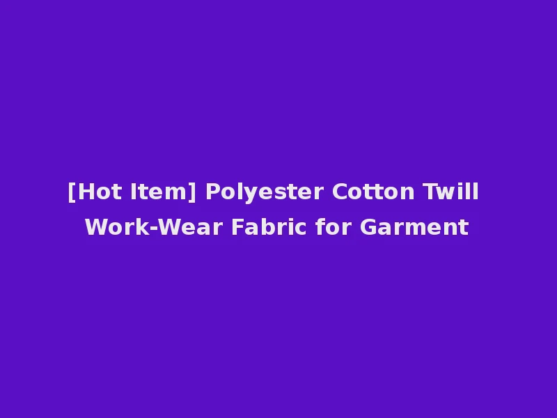 [Hot Item] Polyester Cotton Twill Work-Wear Fabric for Garment