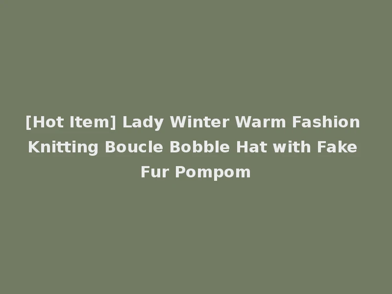 [Hot Item] Lady Winter Warm Fashion Knitting Boucle Bobble Hat with Fake Fur Pompom