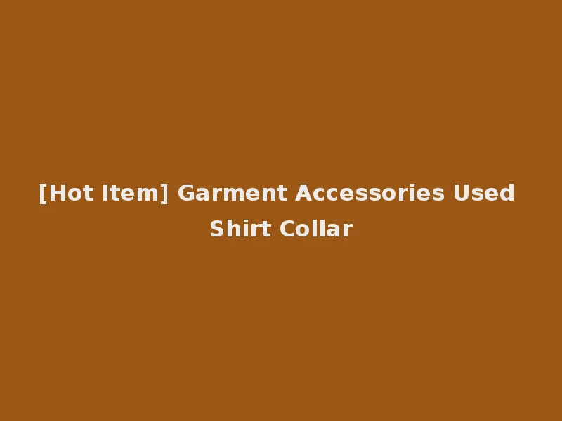 [Hot Item] Garment Accessories Used Shirt Collar