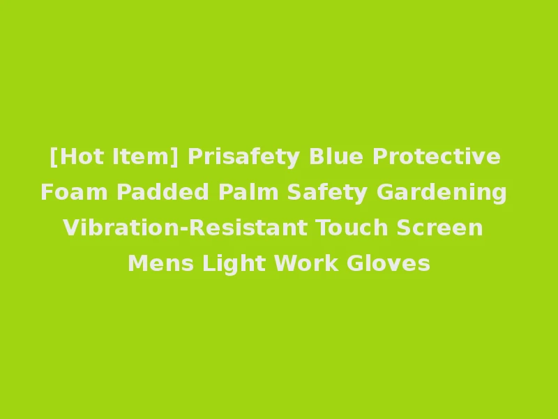 [Hot Item] Prisafety Blue Protective Foam Padded Palm Safety Gardening Vibration-Resistant Touch Screen Mens Light Work Gloves