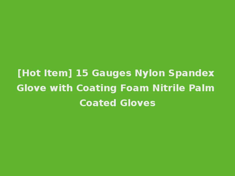 [Hot Item] 15 Gauges Nylon Spandex Glove with Coating Foam Nitrile Palm Coated Gloves