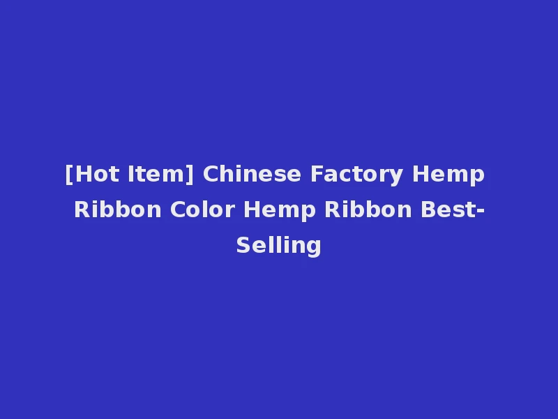 [Hot Item] Chinese Factory Hemp Ribbon Color Hemp Ribbon Best-Selling