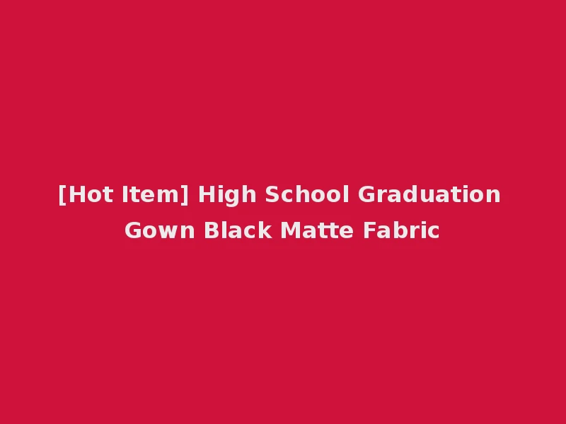 [Hot Item] High School Graduation Gown Black Matte Fabric