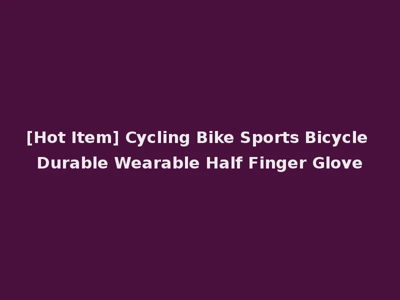 [Hot Item] Cycling Bike Sports Bicycle Durable Wearable Half Finger Glove