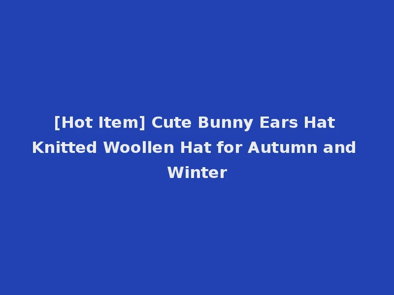 [Hot Item] Cute Bunny Ears Hat Knitted Woollen Hat for Autumn and Winter