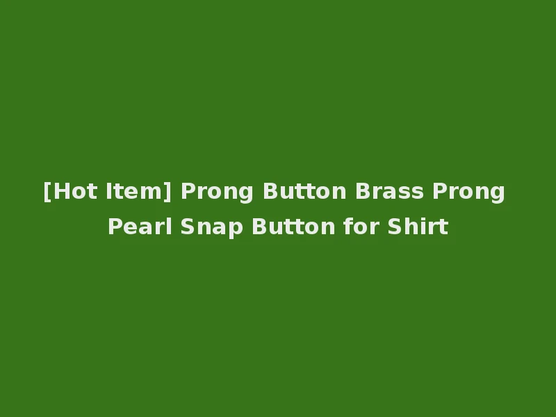 [Hot Item] Prong Button Brass Prong Pearl Snap Button for Shirt