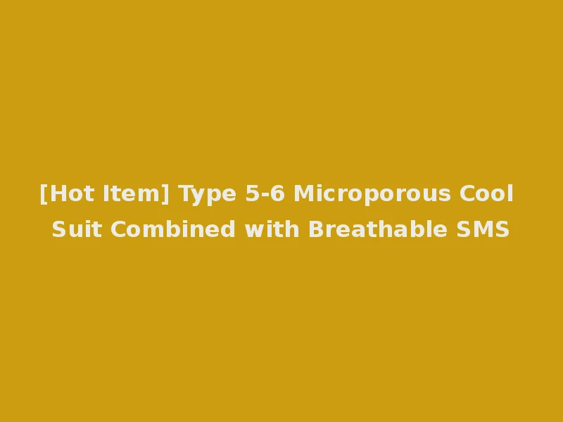 [Hot Item] Type 5-6 Microporous Cool Suit Combined with Breathable SMS