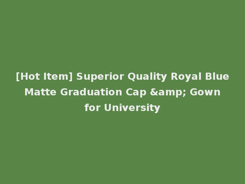 [Hot Item] Superior Quality Royal Blue Matte Graduation Cap & Gown for University