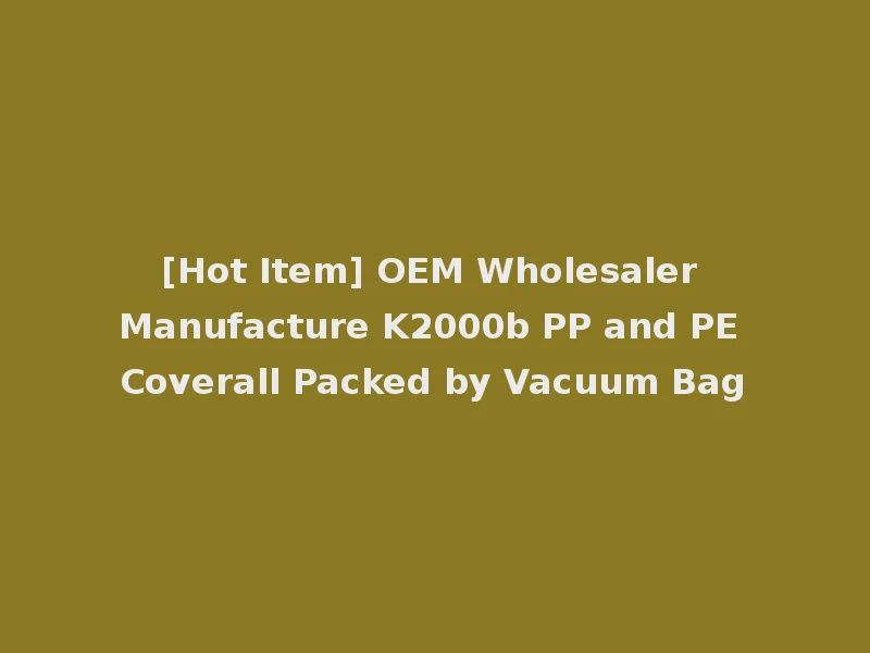 [Hot Item] OEM Wholesaler Manufacture K2000b PP and PE Coverall Packed by Vacuum Bag