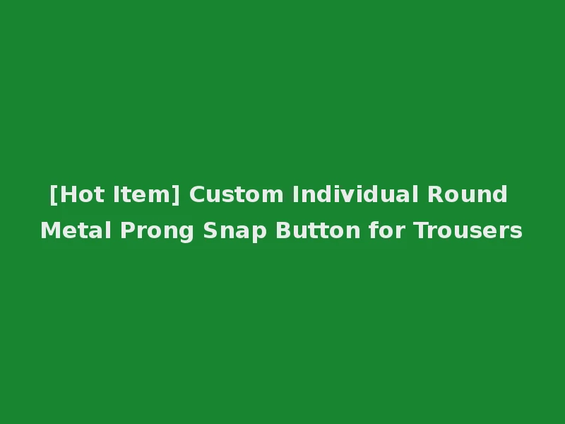 [Hot Item] Custom Individual Round Metal Prong Snap Button for Trousers