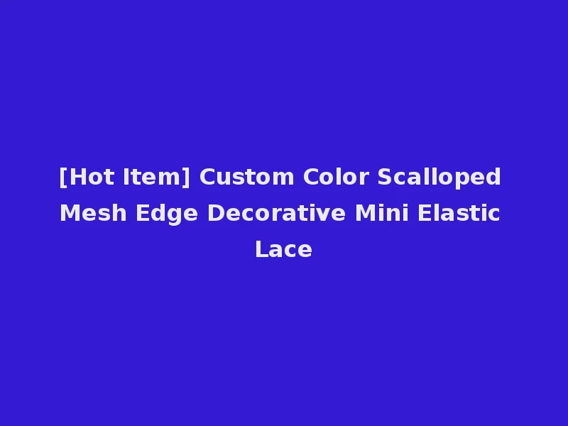 [Hot Item] Custom Color Scalloped Mesh Edge Decorative Mini Elastic Lace