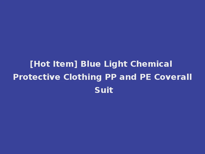 [Hot Item] Blue Light Chemical Protective Clothing PP and PE Coverall Suit
