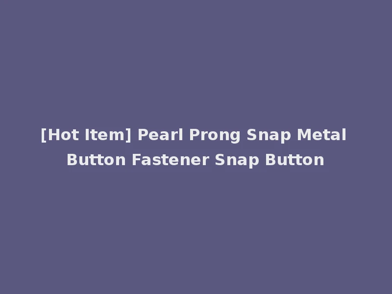 [Hot Item] Pearl Prong Snap Metal Button Fastener Snap Button