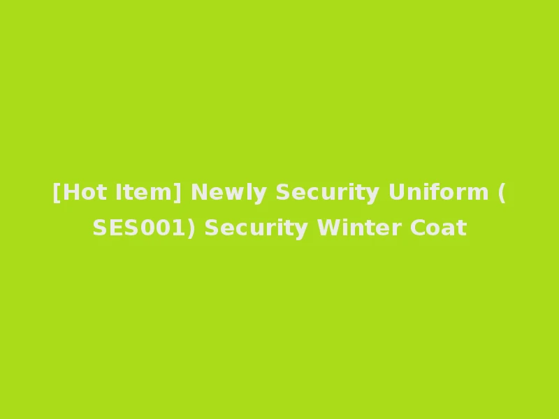 [Hot Item] Newly Security Uniform (SES001) Security Winter Coat