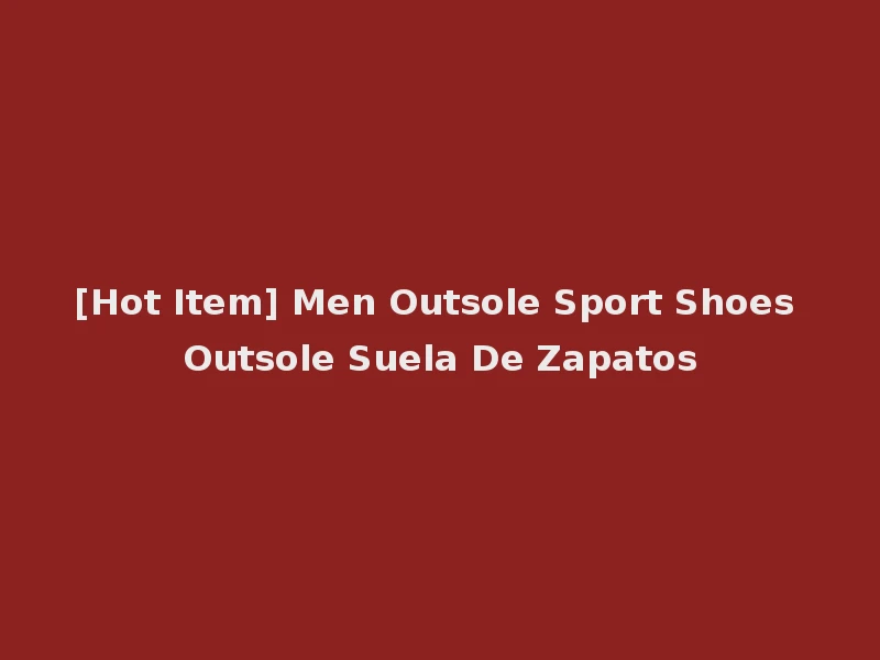 [Hot Item] Men Outsole Sport Shoes Outsole Suela De Zapatos