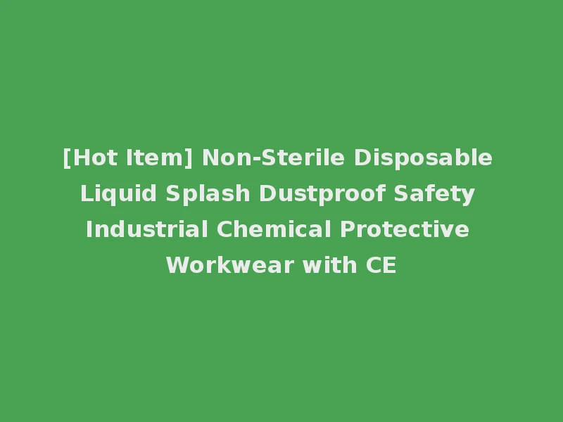 [Hot Item] Non-Sterile Disposable Liquid Splash Dustproof Safety Industrial Chemical Protective Workwear with CE