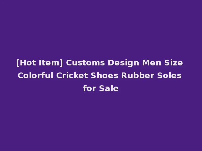 [Hot Item] Customs Design Men Size Colorful Cricket Shoes Rubber Soles for Sale