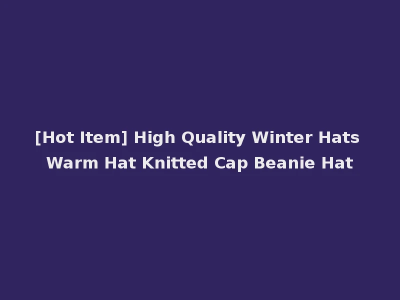 [Hot Item] High Quality Winter Hats Warm Hat Knitted Cap Beanie Hat