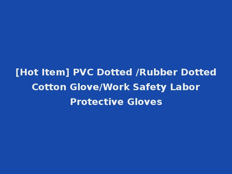 [Hot Item] PVC Dotted /Rubber Dotted Cotton Glove/Work Safety Labor Protective Gloves