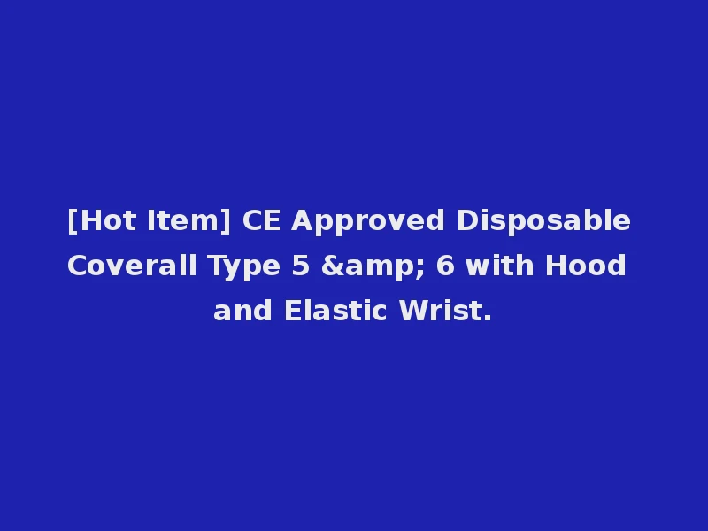 [Hot Item] CE Approved Disposable Coverall Type 5 & 6 with Hood and Elastic Wrist.
