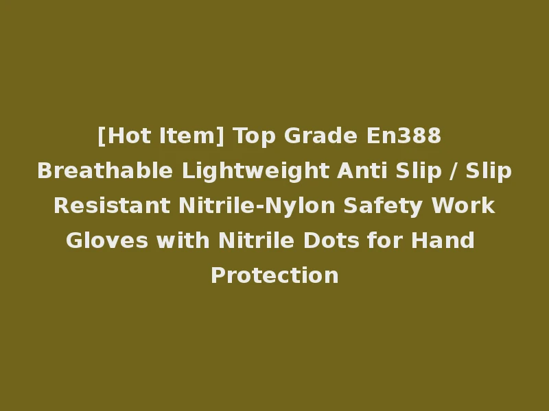 [Hot Item] Top Grade En388 Breathable Lightweight Anti Slip / Slip Resistant Nitrile-Nylon Safety Work Gloves with Nitrile Dots for Hand Protection
