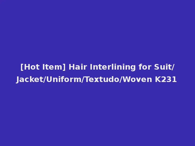 [Hot Item] Hair Interlining for Suit/Jacket/Uniform/Textudo/Woven K231