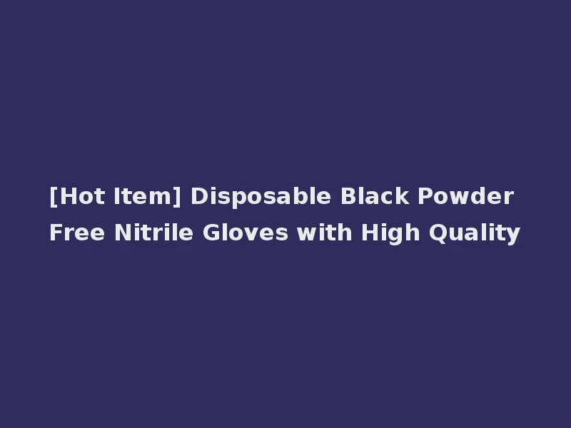[Hot Item] Disposable Black Powder Free Nitrile Gloves with High Quality